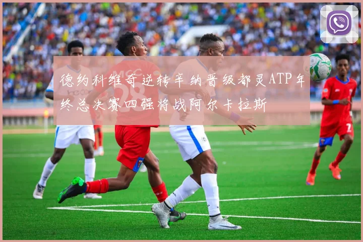 德约科维奇逆转辛纳晋级都灵ATP年终总决赛四强将战阿尔卡拉斯
