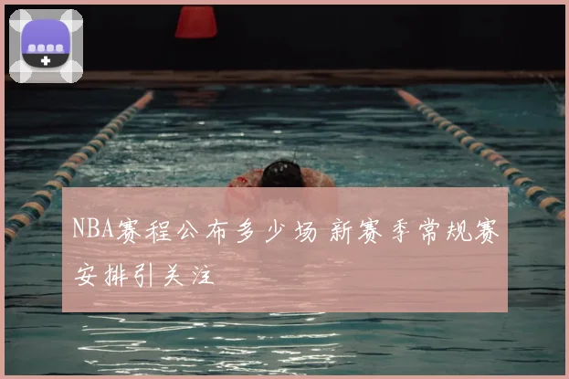 NBA赛程公布多少场 新赛季常规赛安排引关注