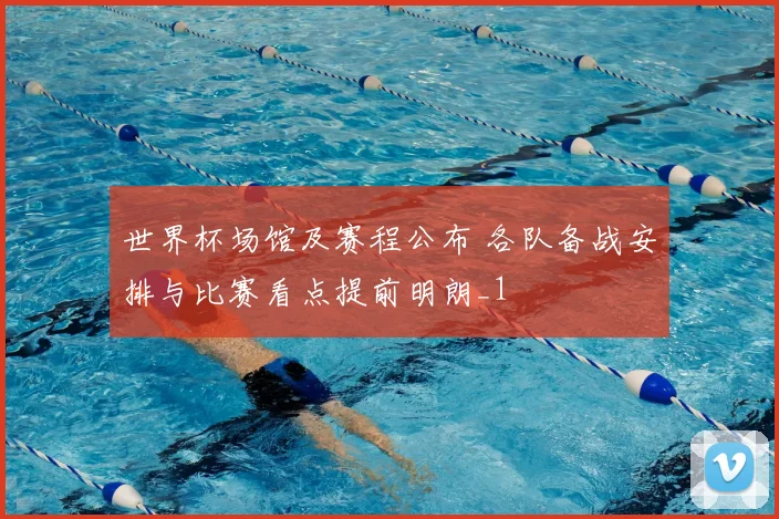世界杯场馆及赛程公布 各队备战安排与比赛看点提前明朗_1